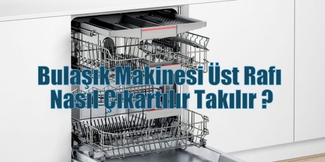 Bulaşık Makinesi Üst Rafı Nasıl Çıkartılır Takılır ?