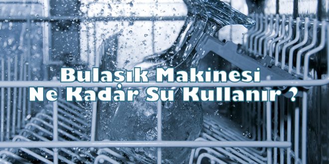 Bulaşık Makinesi Ne Kadar Su Kullanır ?
