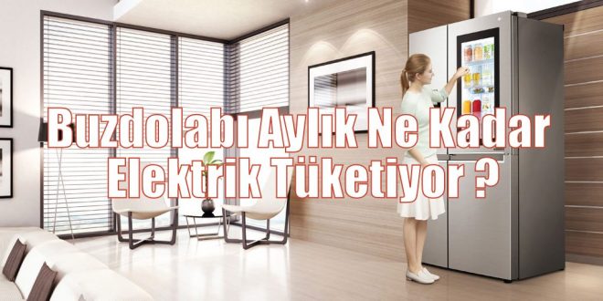 Buzdolabı Aylık Ne Kadar Elektrik Tüketiyor ?