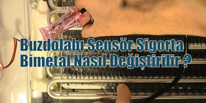 Buzdolabı Sensör Sigorta Bimetal Nasıl Değiştirilir ?