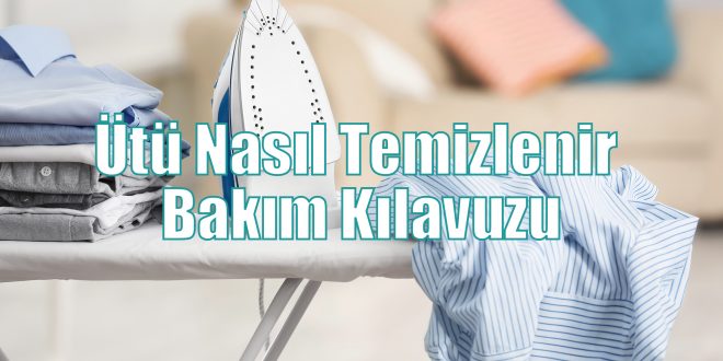 Ütü Nasıl Temizlenir ?