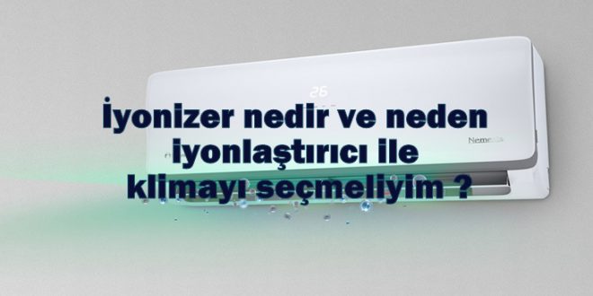 İyonizer Nedir Neden İyonlaştırıcı Klima Seçmeliyim ?