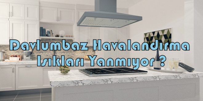 Davlumbaz Havalandırma Işıkları Yanmıyor ?