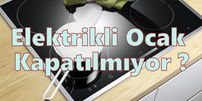 Elektrikli Ocak Kapatılmıyor ?