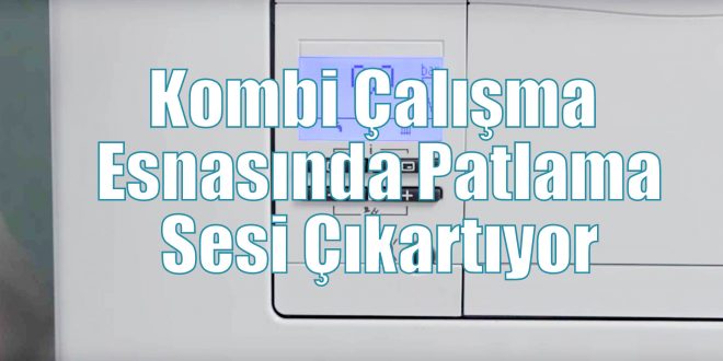 Kombi Çalışma Esnasında Patlama Sesi Çıkartıyor ?