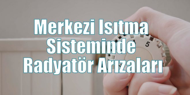 Merkezi Isıtma Sisteminde Radyatör Arızaları