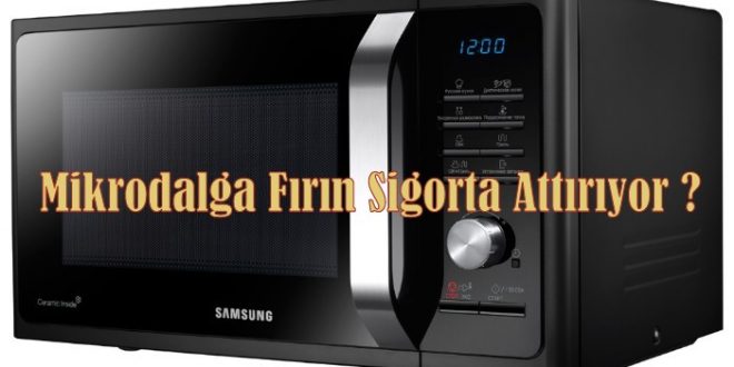 Mikrodalga Fırın Sigorta Attırıyor ?