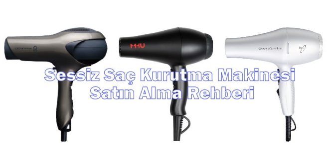 Sessiz Saç Kurutma Makinesi Satın Alma Rehberi